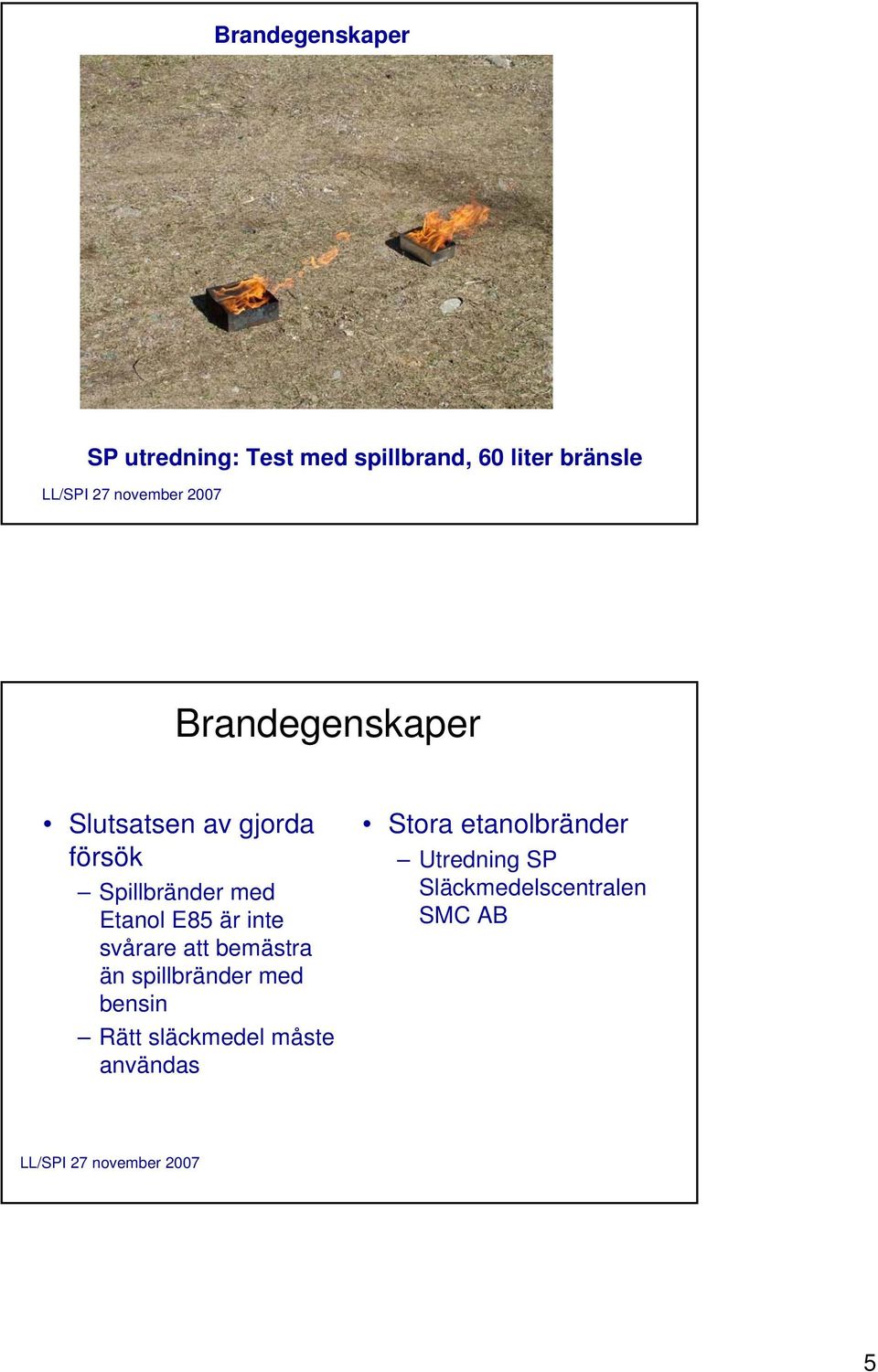är inte svårare att bemästra än spillbränder med bensin Rätt släckmedel