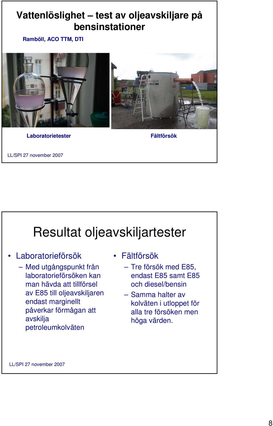 tillförsel av E85 till oljeavskiljaren endast marginellt påverkar förmågan att avskilja petroleumkolväten Fältförsök