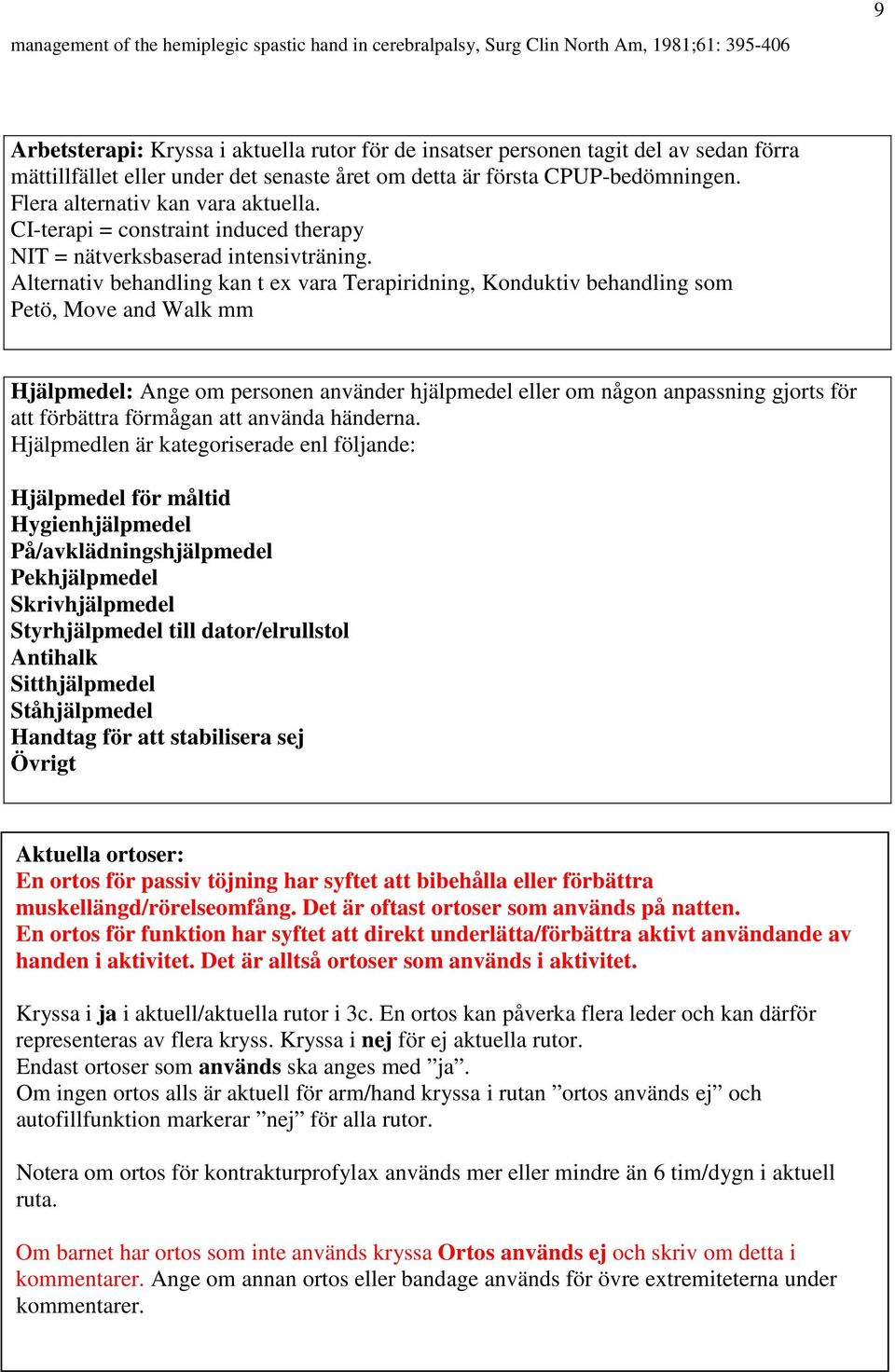 Alternativ behandling kan t ex vara Terapiridning, Konduktiv behandling som Petö, Move and Walk mm Hjälpmedel: Ange om personen använder hjälpmedel eller om någon anpassning gjorts för att förbättra
