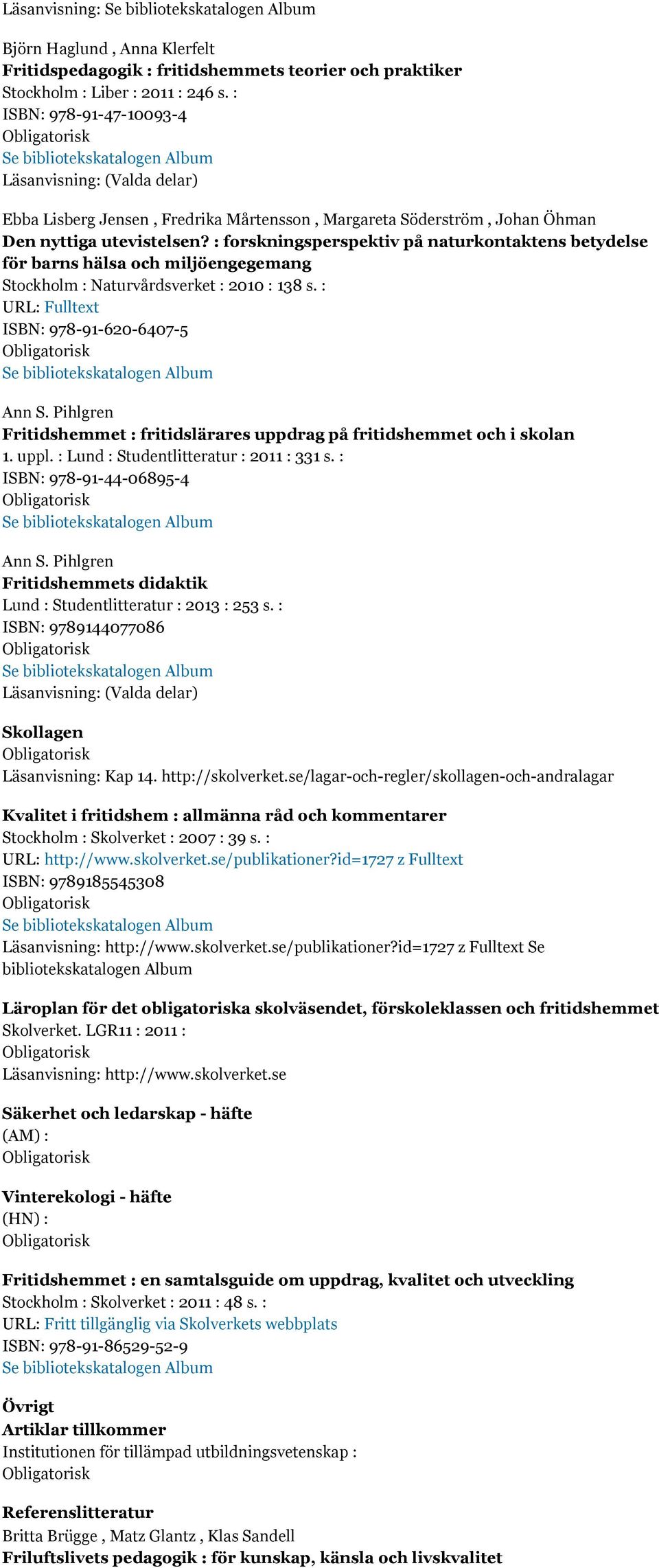 : forskningsperspektiv på naturkontaktens betydelse för barns hälsa och miljöengegemang Stockholm : Naturvårdsverket : 2010 : 138 s. : URL: Fulltext ISBN: 978-91-620-6407-5 Ann S.