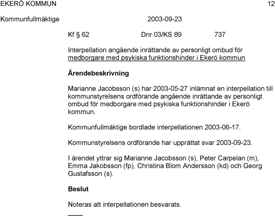 funktionshinder i Ekerö kommun. Kommunfullmäktige bordlade interpellationen 2003-06-17. Kommunstyrelsens ordförande har upprättat svar 2003-09-23.