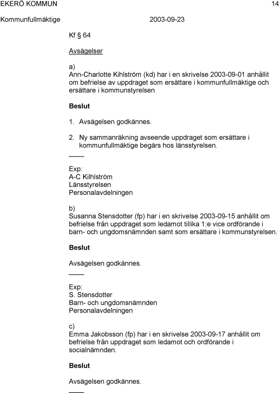 Exp: A-C Kilhlström Länsstyrelsen Personalavdelningen b) Susanna Stensdotter (fp) har i en skrivelse 2003-09-15 anhållit om befrielse från uppdraget som ledamot tillika 1:e vice ordförande i barn-