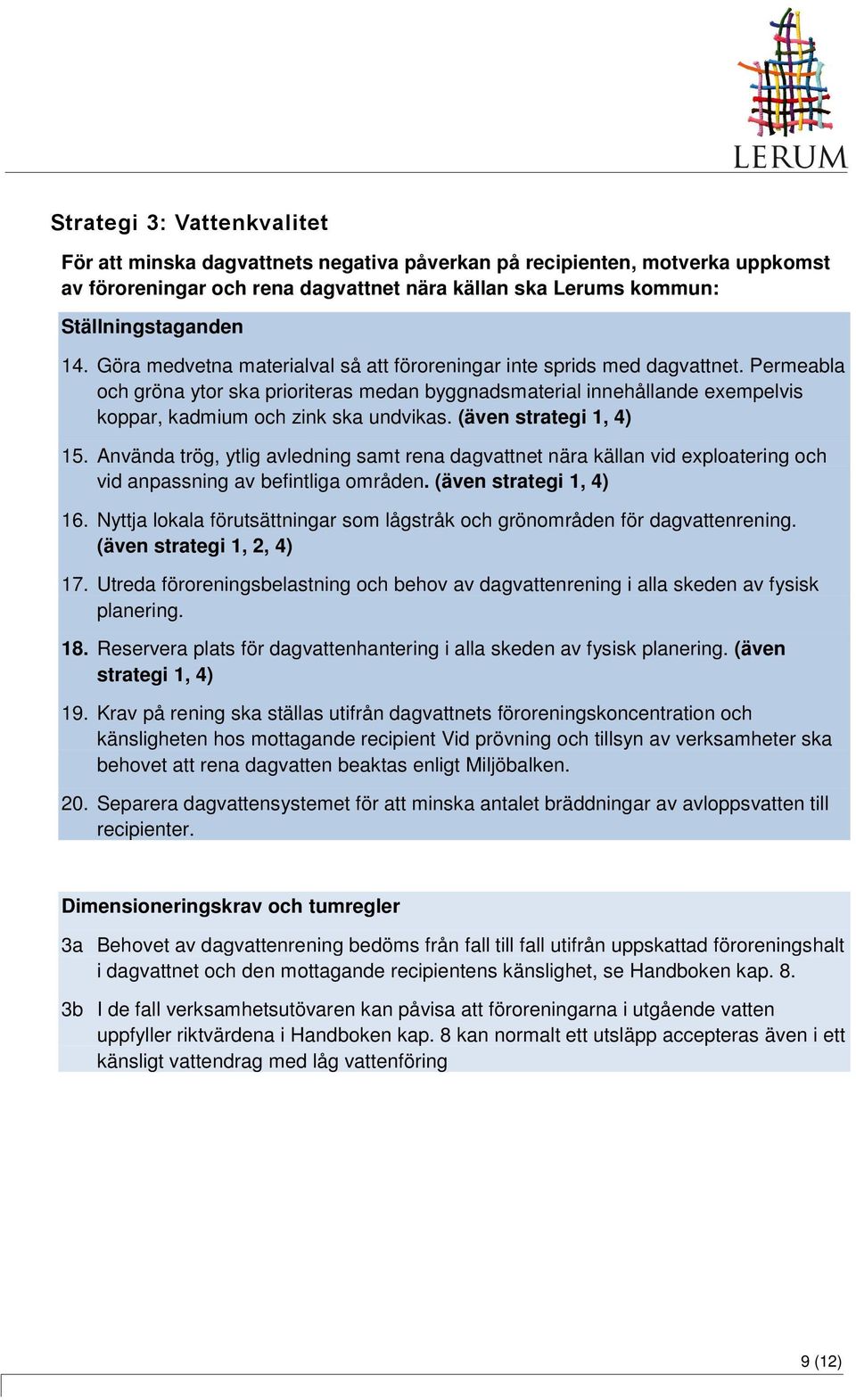 (även strategi 1, 4) 15. Använda trög, ytlig avledning samt rena dagvattnet nära källan vid exploatering och vid anpassning av befintliga områden. (även strategi 1, 4) 16.