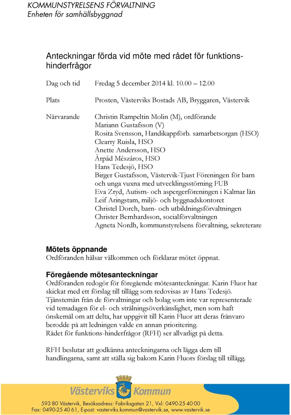 samarbetsorgan (HSO) Clearry Ruisla, HSO Anette Andersson, HSO Àrpád Mészáros, HSO Hans Tedesjö, HSO Birger Gustafsson, Västervik-Tjust Föreningen för barn och unga vuxna med utvecklingsstörning FUB