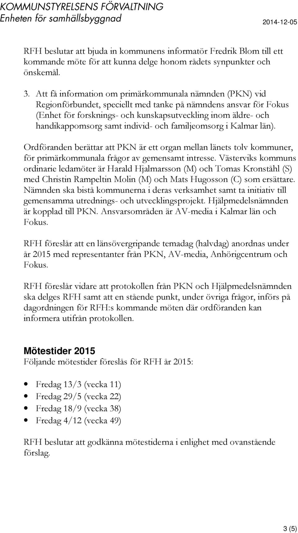 samt individ- och familjeomsorg i Kalmar län). Ordföranden berättar att PKN är ett organ mellan länets tolv kommuner, för primärkommunala frågor av gemensamt intresse.