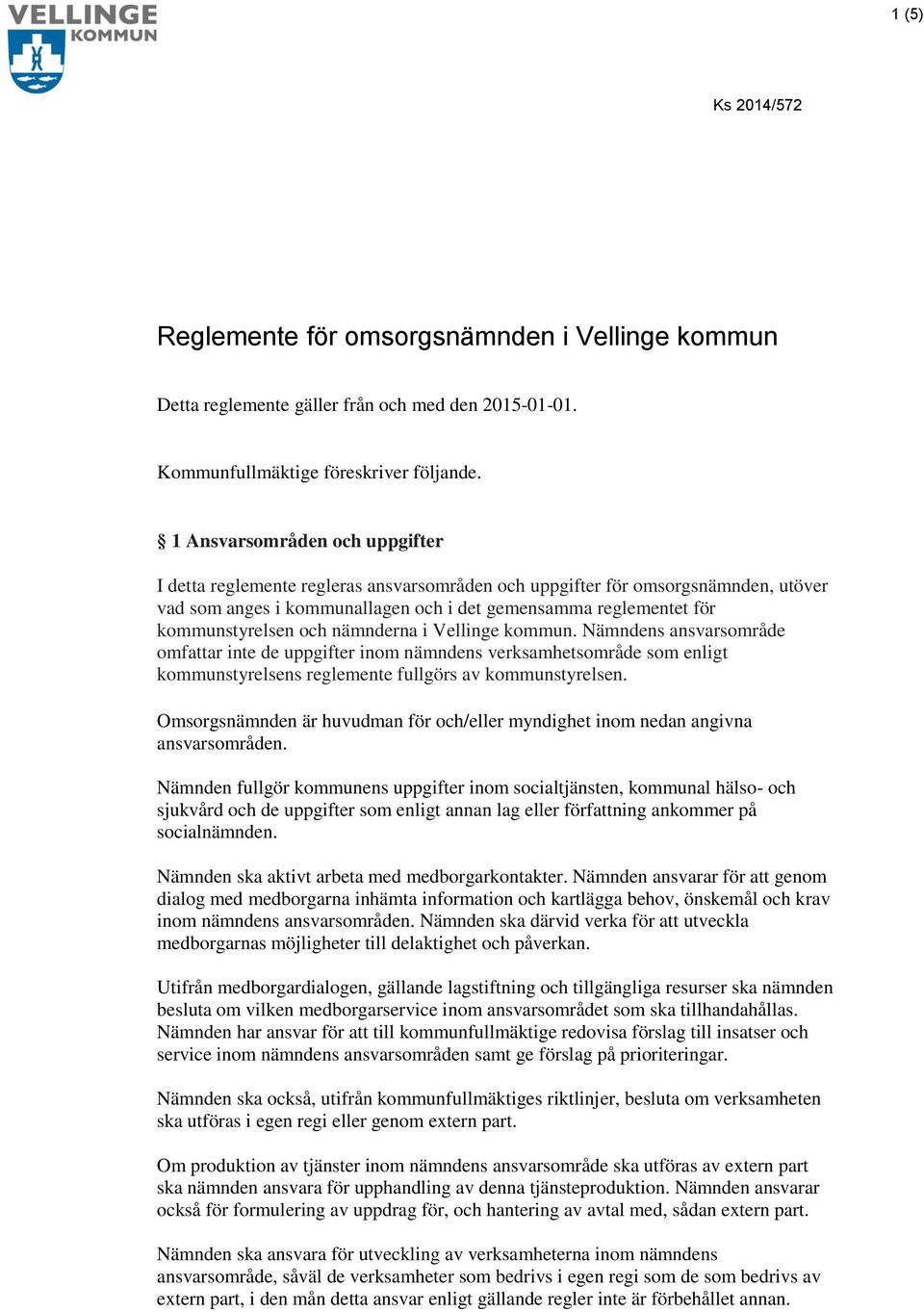 och nämnderna i Vellinge kommun. Nämndens ansvarsområde omfattar inte de uppgifter inom nämndens verksamhetsområde som enligt kommunstyrelsens reglemente fullgörs av kommunstyrelsen.