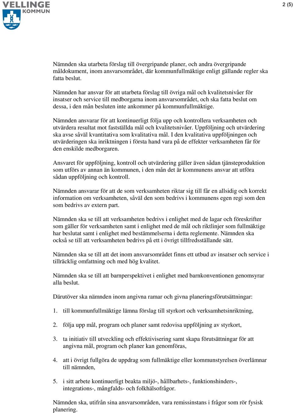 ankommer på kommunfullmäktige. Nämnden ansvarar för att kontinuerligt följa upp och kontrollera verksamheten och utvärdera resultat mot fastställda mål och kvalitetsnivåer.