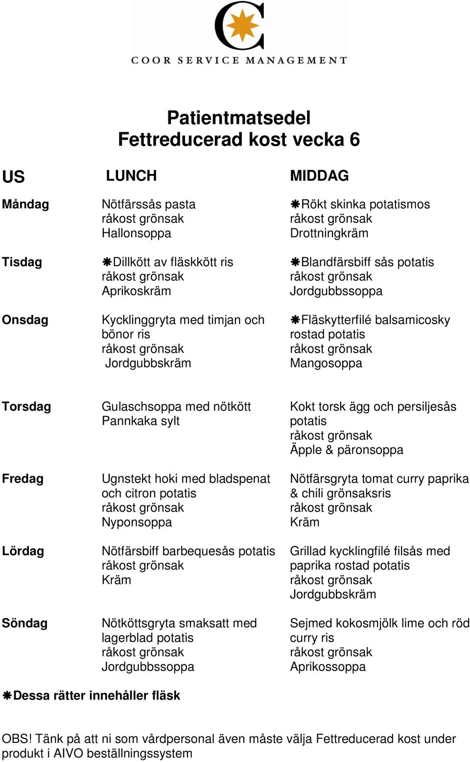 citron Nötfärsbiff barbequesås Nötköttsgryta smaksatt med lagerblad Kokt torsk ägg och persiljesås Äpple & päronsoppa Nötfärsgryta