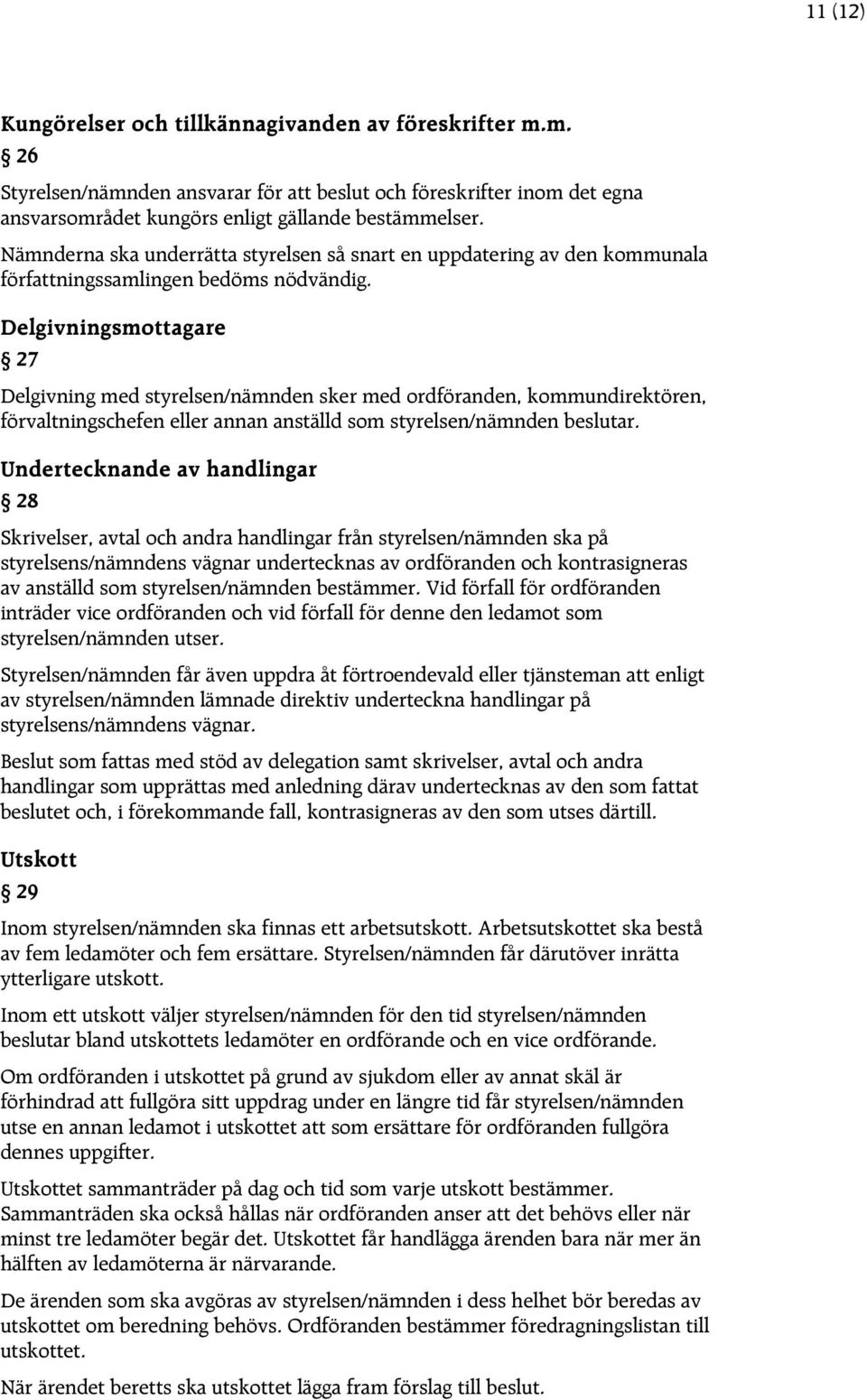 Delgivningsmottagare 27 Delgivning med styrelsen/nämnden sker med ordföranden, kommundirektören, förvaltningschefen eller annan anställd som styrelsen/nämnden beslutar.