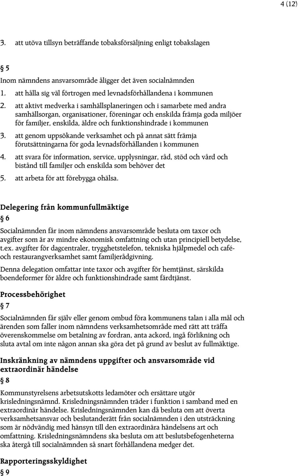 att aktivt medverka i samhällsplaneringen och i samarbete med andra samhällsorgan, organisationer, föreningar och enskilda främja goda miljöer för familjer, enskilda, äldre och funktionshindrade i