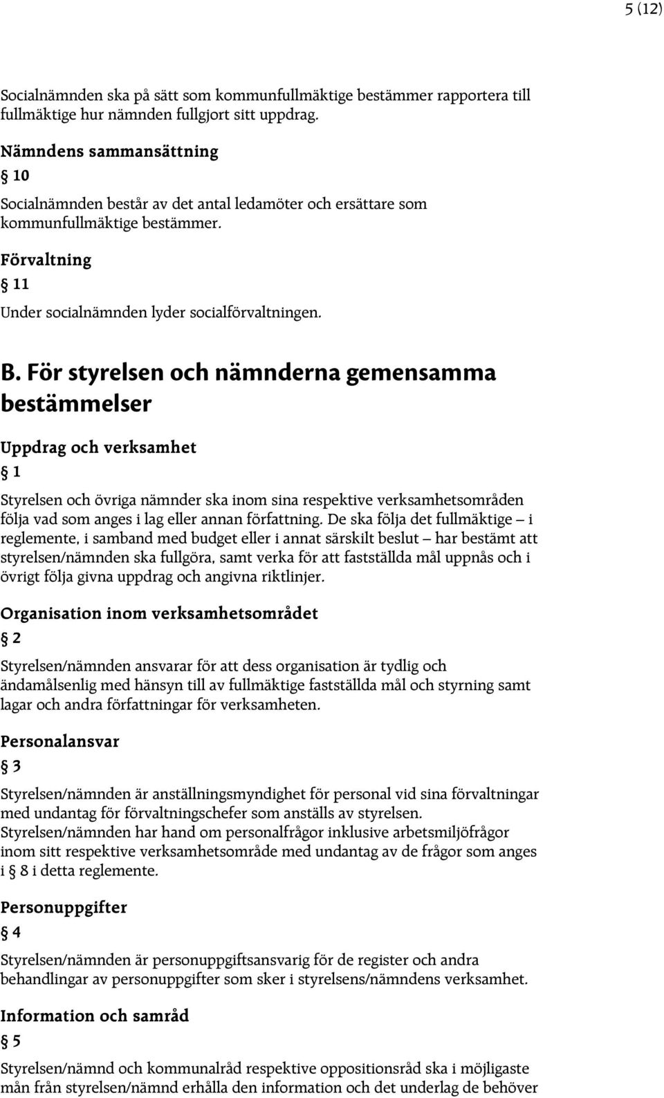 För styrelsen och nämnderna gemensamma bestämmelser Uppdrag och verksamhet 1 Styrelsen och övriga nämnder ska inom sina respektive verksamhetsområden följa vad som anges i lag eller annan författning.