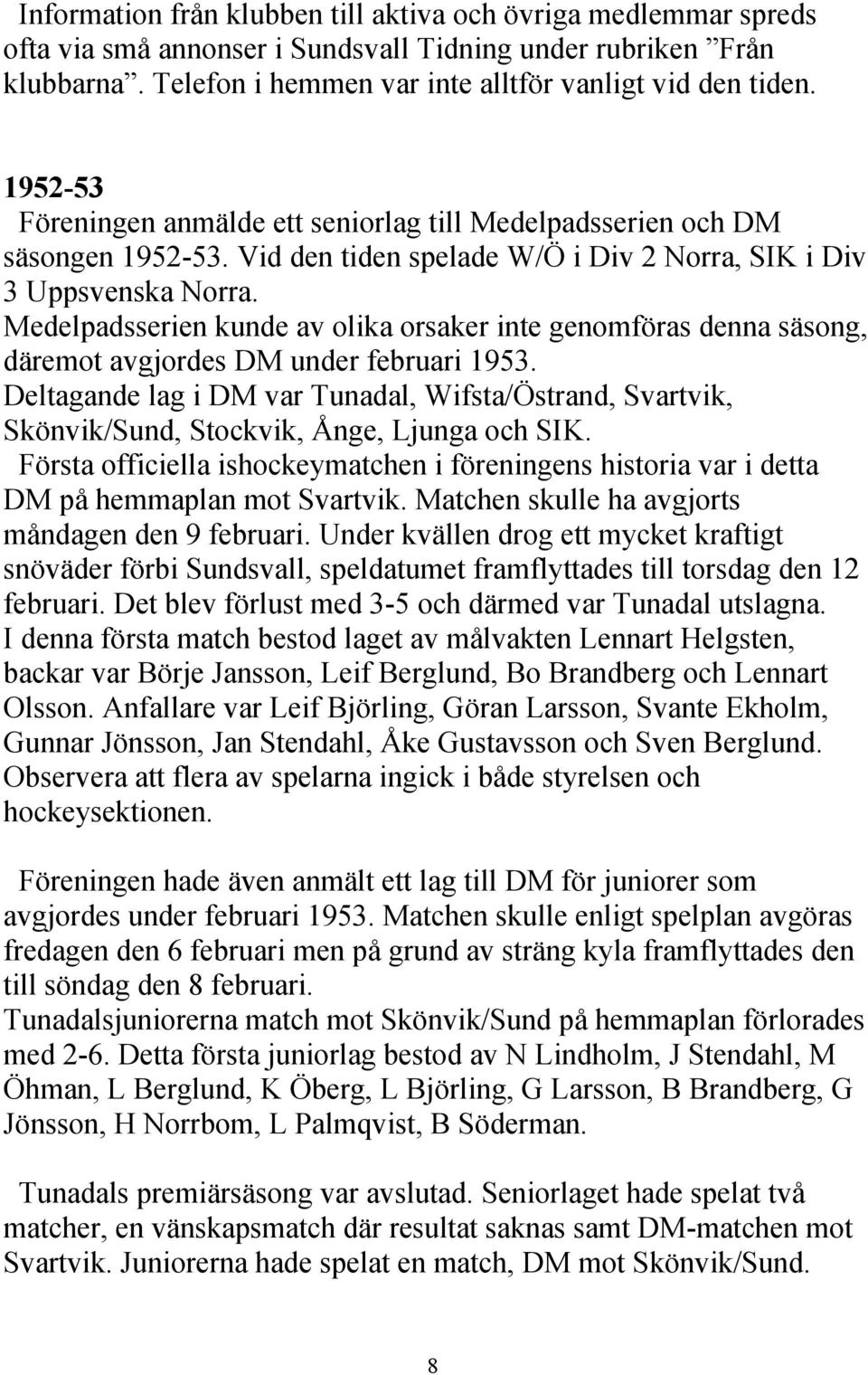 Medelpadsserien kunde av olika orsaker inte genomföras denna säsong, däremot avgjordes DM under februari 1953.