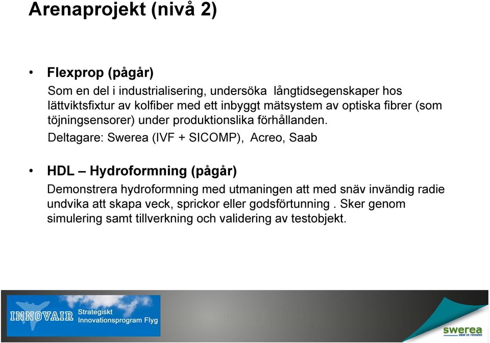 Deltagare: Swerea (IVF + SICOMP), Acreo, Saab HDL Hydroformning (pågår) Demonstrera hydroformning med utmaningen att med