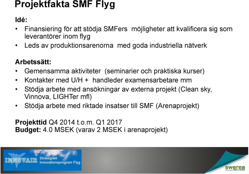 med U/H + handleder examensarbetare mm Stödja arbete med ansökningar av externa projekt (Clean sky, Vinnova, LIGHTer mfl) Stödja