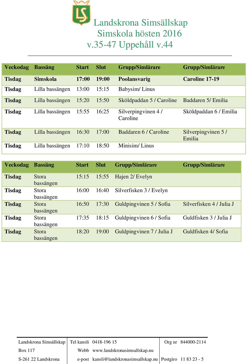 17:10 18:50 Minisim/ Linus 15:15 15:55 Hajen 2/ 16:00 16:40 Silverfisken 3 / 16:50 17:30 Guldpingvinen 5 / Sofia Silverfisken