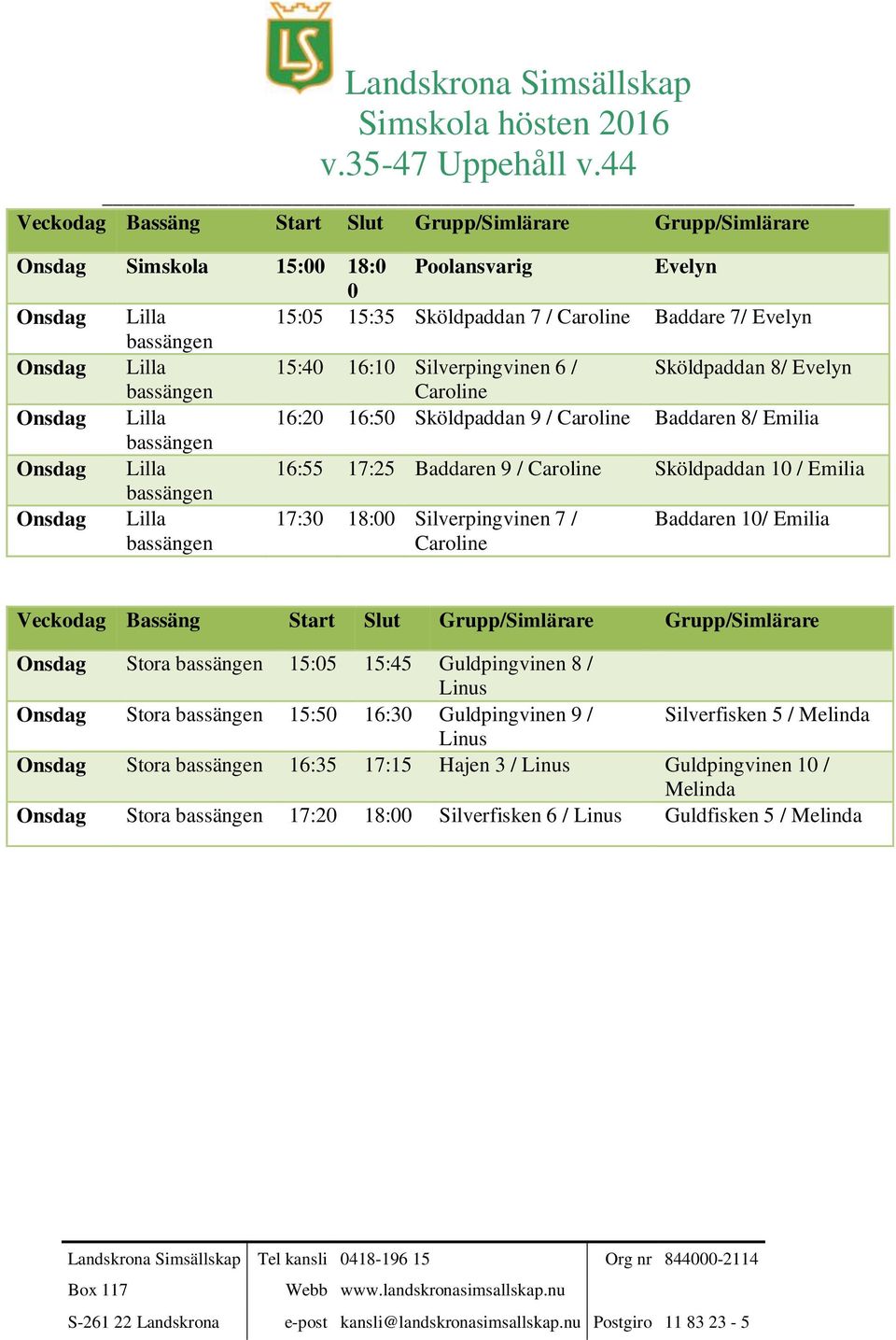 Baddaren 10/ Emilia Onsdag 15:05 15:45 Guldpingvinen 8 / Linus Onsdag 15:50 16:30 Guldpingvinen 9 / Silverfisken 5 / Melinda