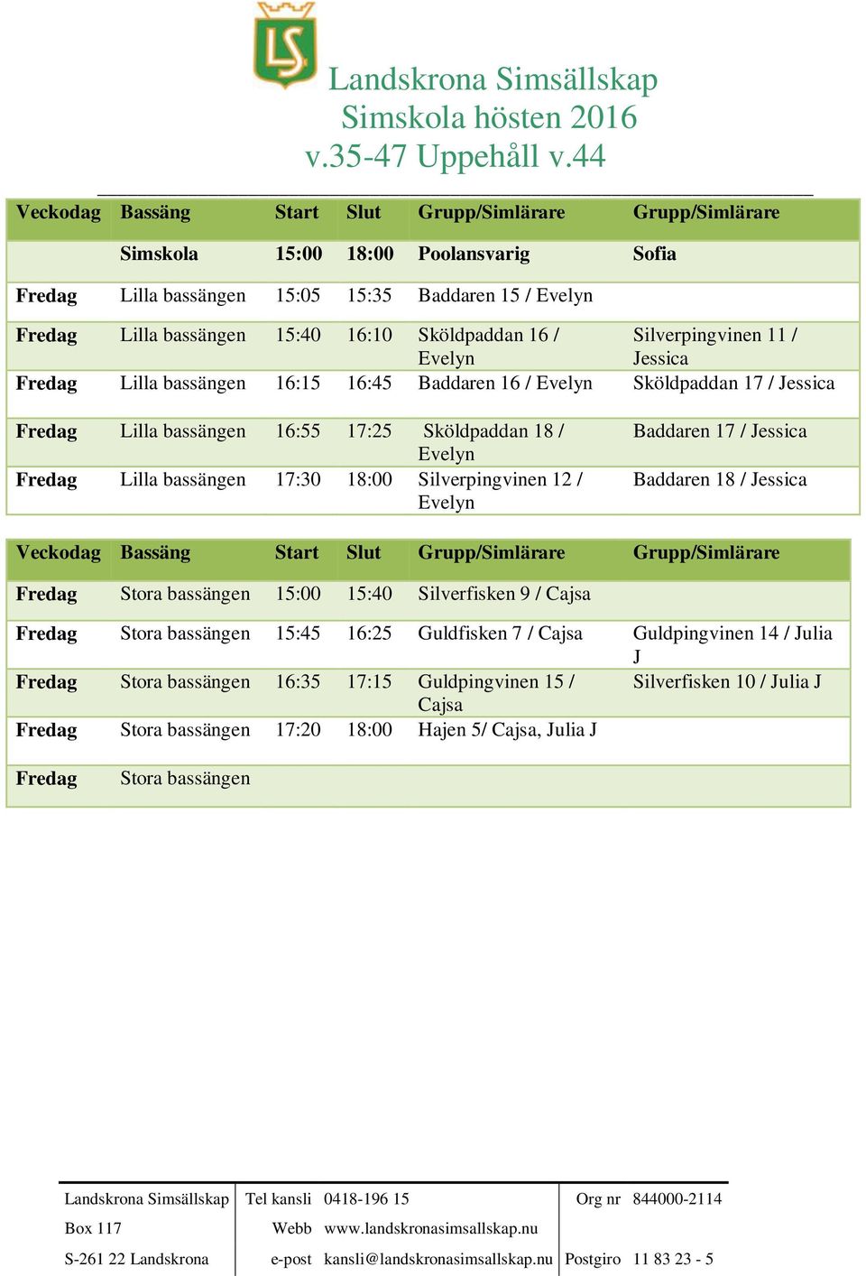 Silverpingvinen 12 / Baddaren 17 / Jessica Baddaren 18 / Jessica Fredag 15:00 15:40 Silverfisken 9 / Cajsa Fredag 15:45 16:25 Guldfisken 7 /