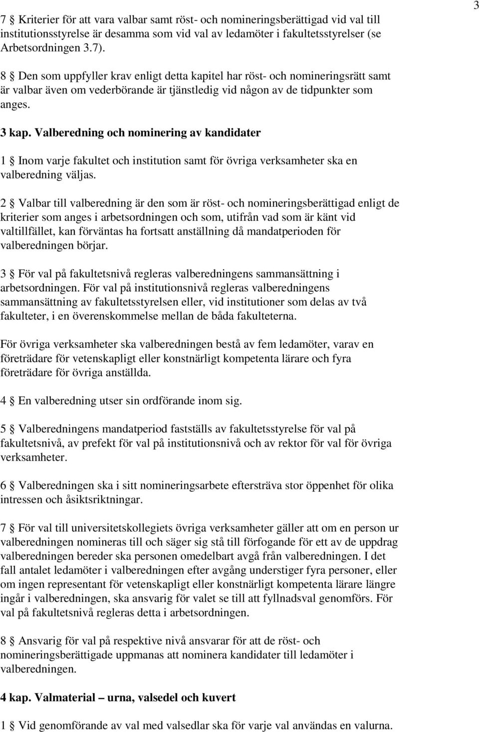 Valberedning och nominering av kandidater 1 Inom varje fakultet och institution samt för övriga verksamheter ska en valberedning väljas.