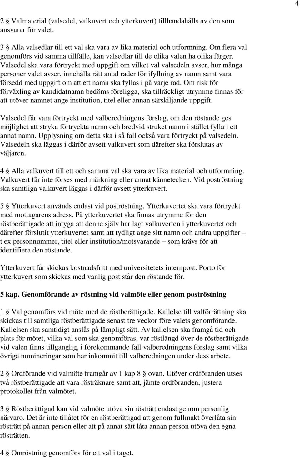 Valsedel ska vara förtryckt med uppgift om vilket val valsedeln avser, hur många personer valet avser, innehålla rätt antal rader för ifyllning av namn samt vara försedd med uppgift om att ett namn