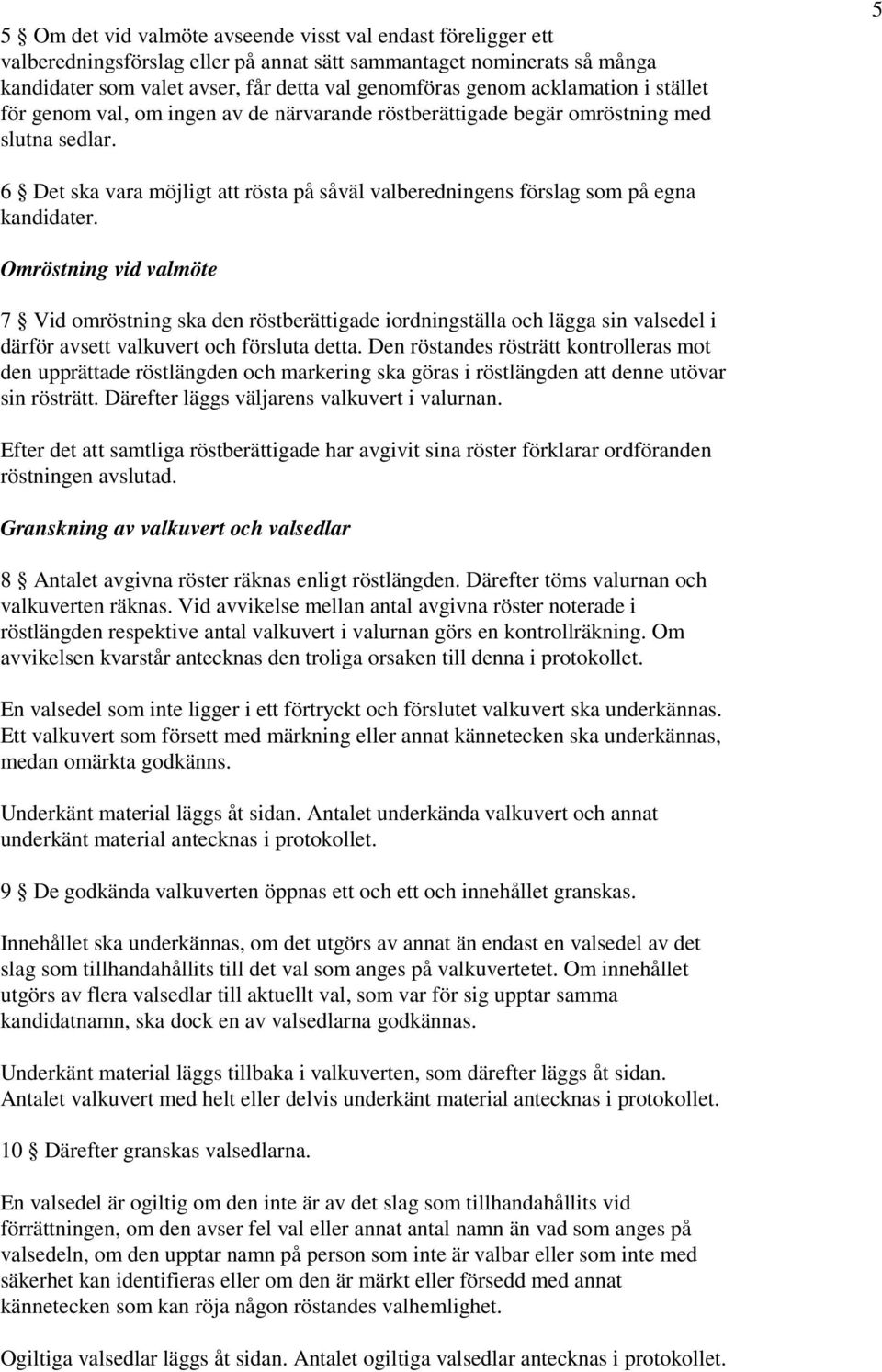 5 6 Det ska vara möjligt att rösta på såväl valberedningens förslag som på egna kandidater.