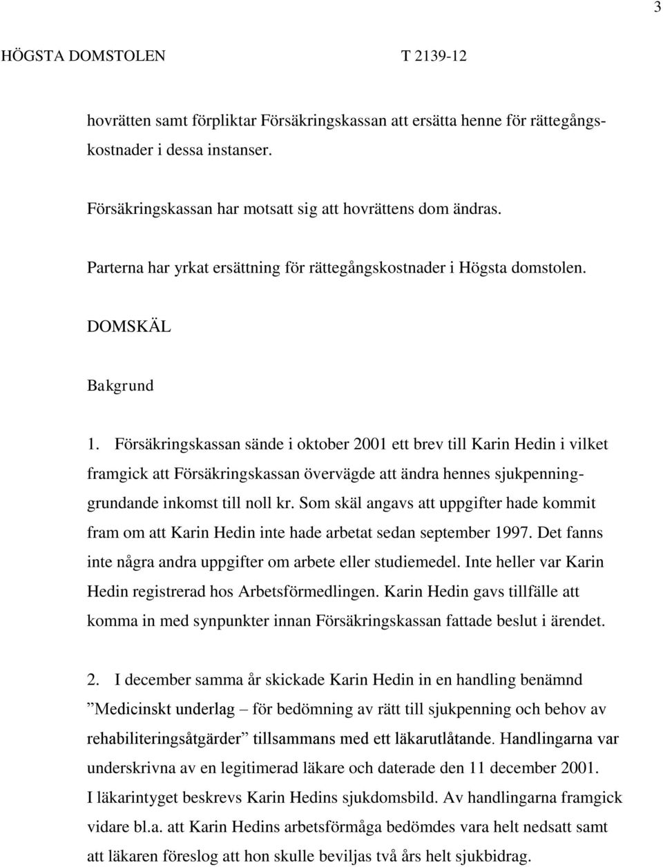 Försäkringskassan sände i oktober 2001 ett brev till Karin Hedin i vilket framgick att Försäkringskassan övervägde att ändra hennes sjukpenninggrundande inkomst till noll kr.