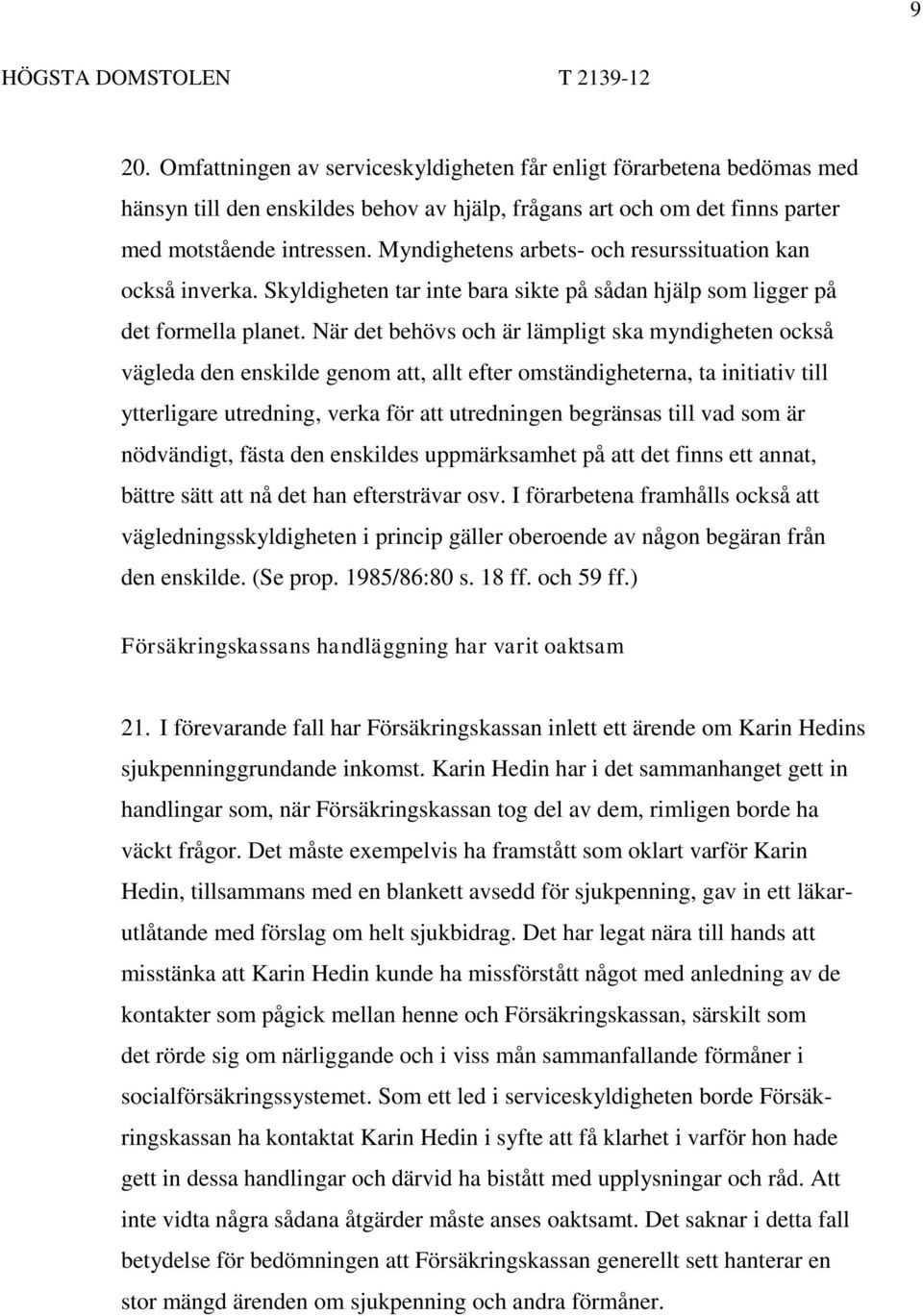 När det behövs och är lämpligt ska myndigheten också vägleda den enskilde genom att, allt efter omständigheterna, ta initiativ till ytterligare utredning, verka för att utredningen begränsas till vad