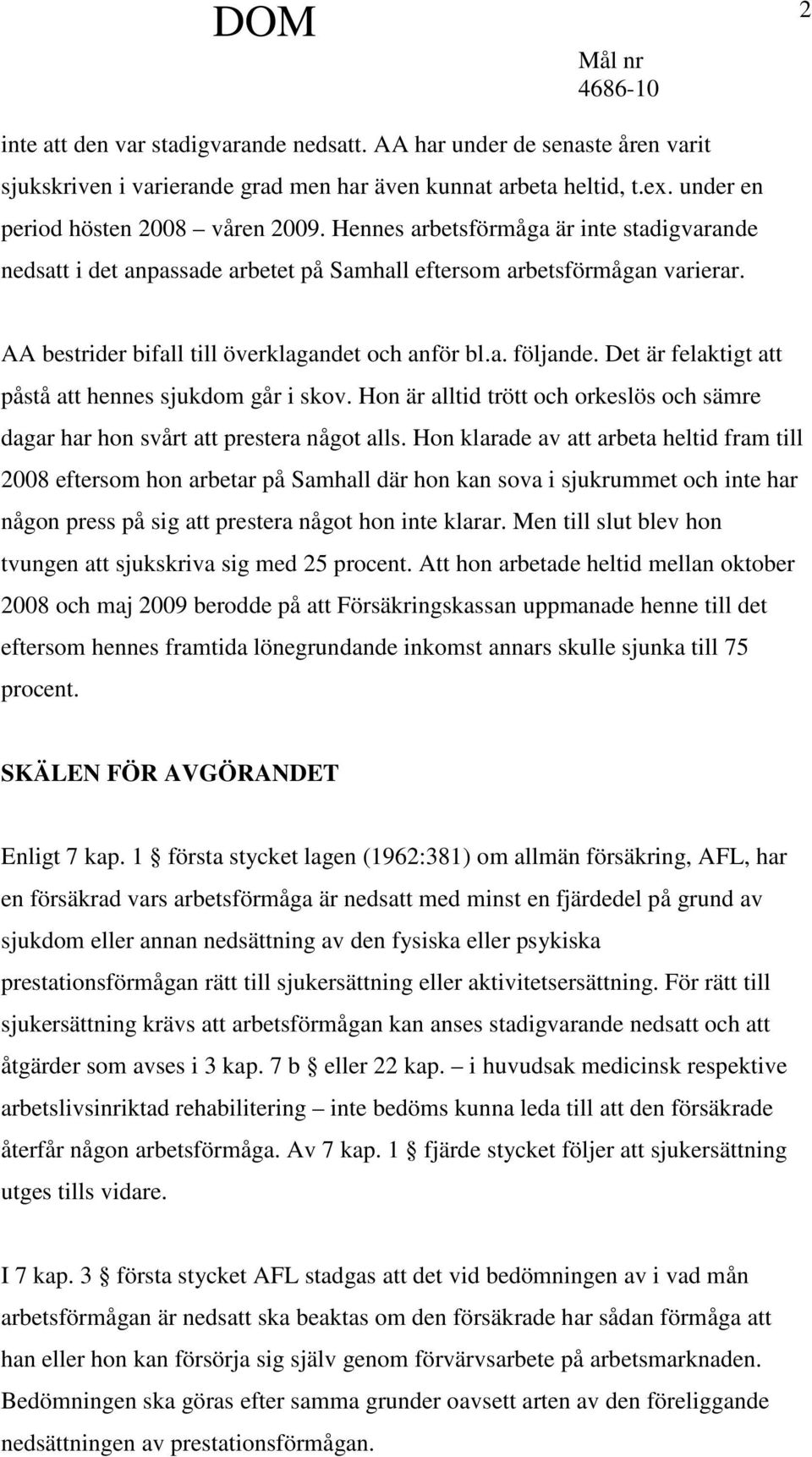 Det är felaktigt att påstå att hennes sjukdom går i skov. Hon är alltid trött och orkeslös och sämre dagar har hon svårt att prestera något alls.
