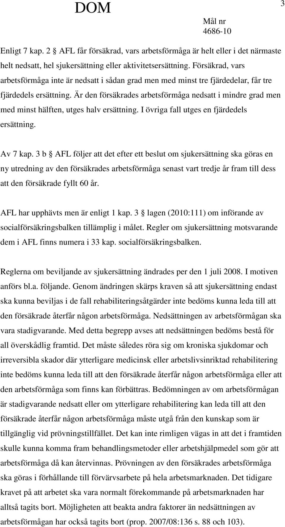 Är den försäkrades arbetsförmåga nedsatt i mindre grad men med minst hälften, utges halv ersättning. I övriga fall utges en fjärdedels ersättning. Av 7 kap.