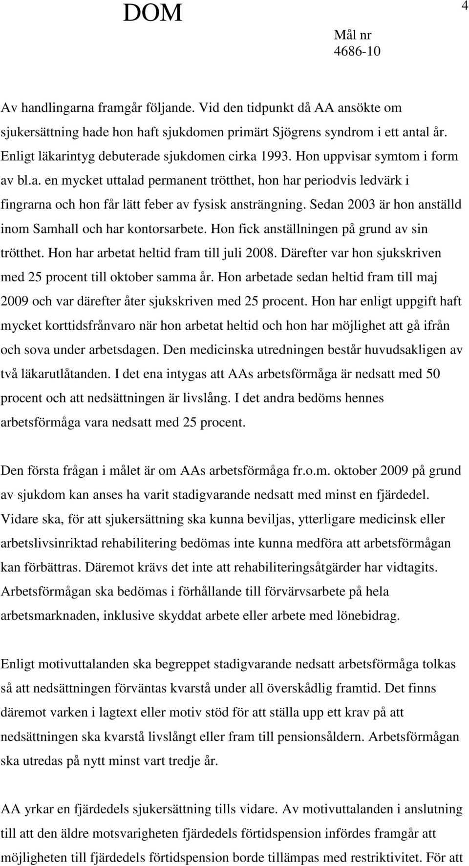 Sedan 2003 är hon anställd inom Samhall och har kontorsarbete. Hon fick anställningen på grund av sin trötthet. Hon har arbetat heltid fram till juli 2008.