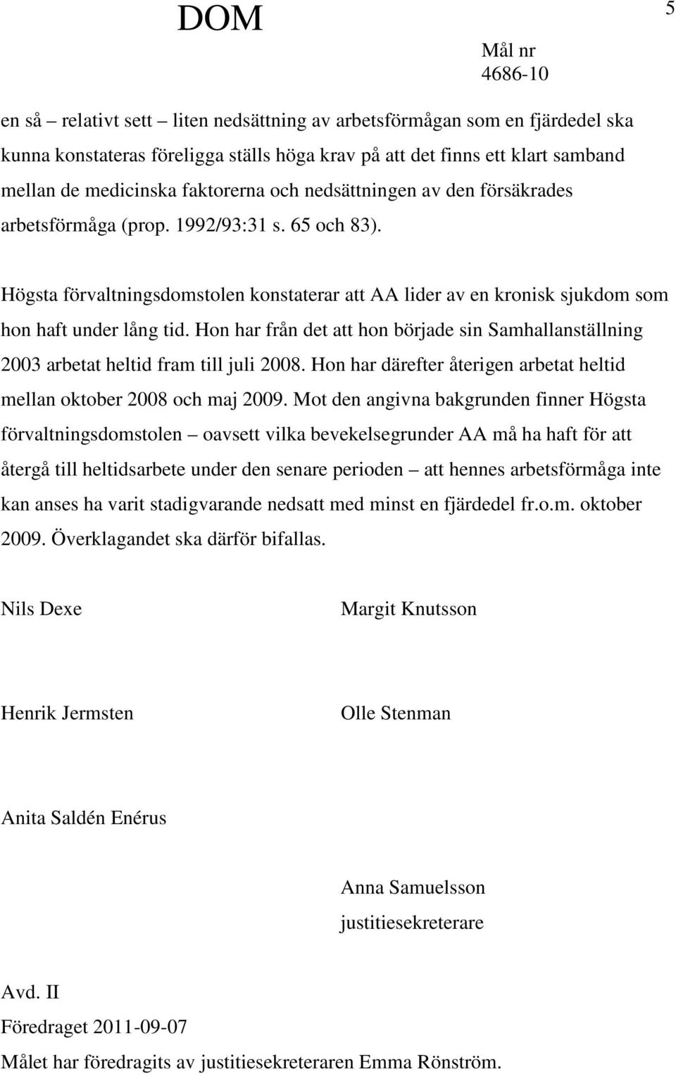 Hon har från det att hon började sin Samhallanställning 2003 arbetat heltid fram till juli 2008. Hon har därefter återigen arbetat heltid mellan oktober 2008 och maj 2009.