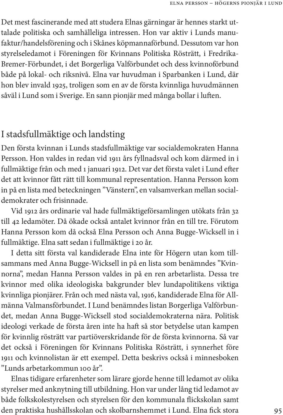 Dessutom var hon styrelseledamot i Föreningen för Kvinnans Politiska Rösträtt, i Fredrika- Bremer-Förbundet, i det Borgerliga Valförbundet och dess kvinnoförbund både på lokal- och riksnivå.