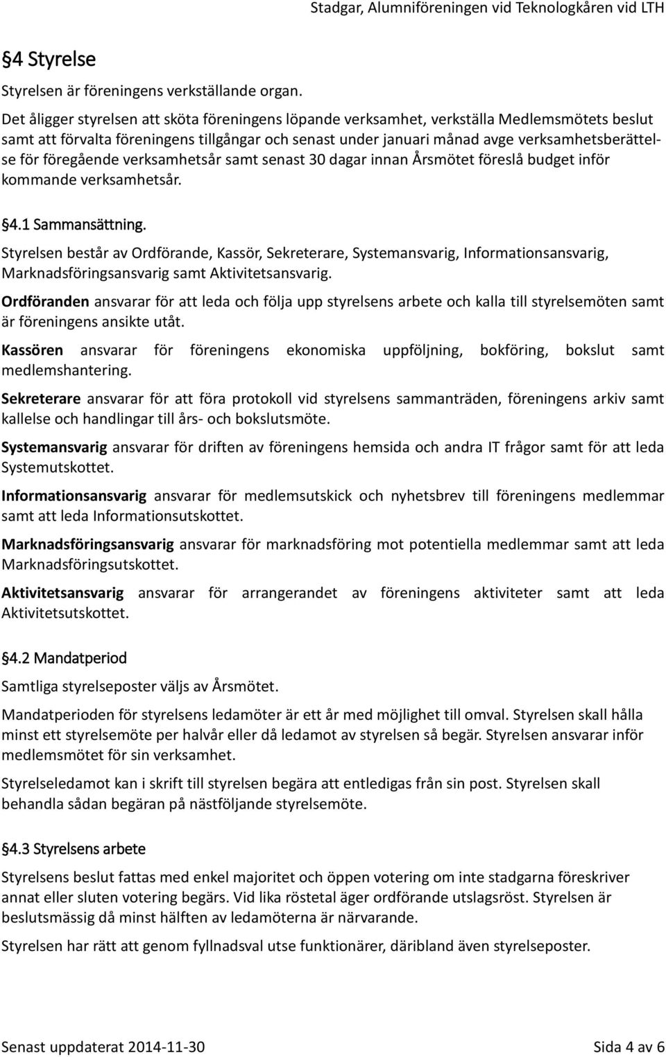 föregående verksamhetsår samt senast 30 dagar innan Årsmötet föreslå budget inför kommande verksamhetsår. 4.1 Sammansättning.