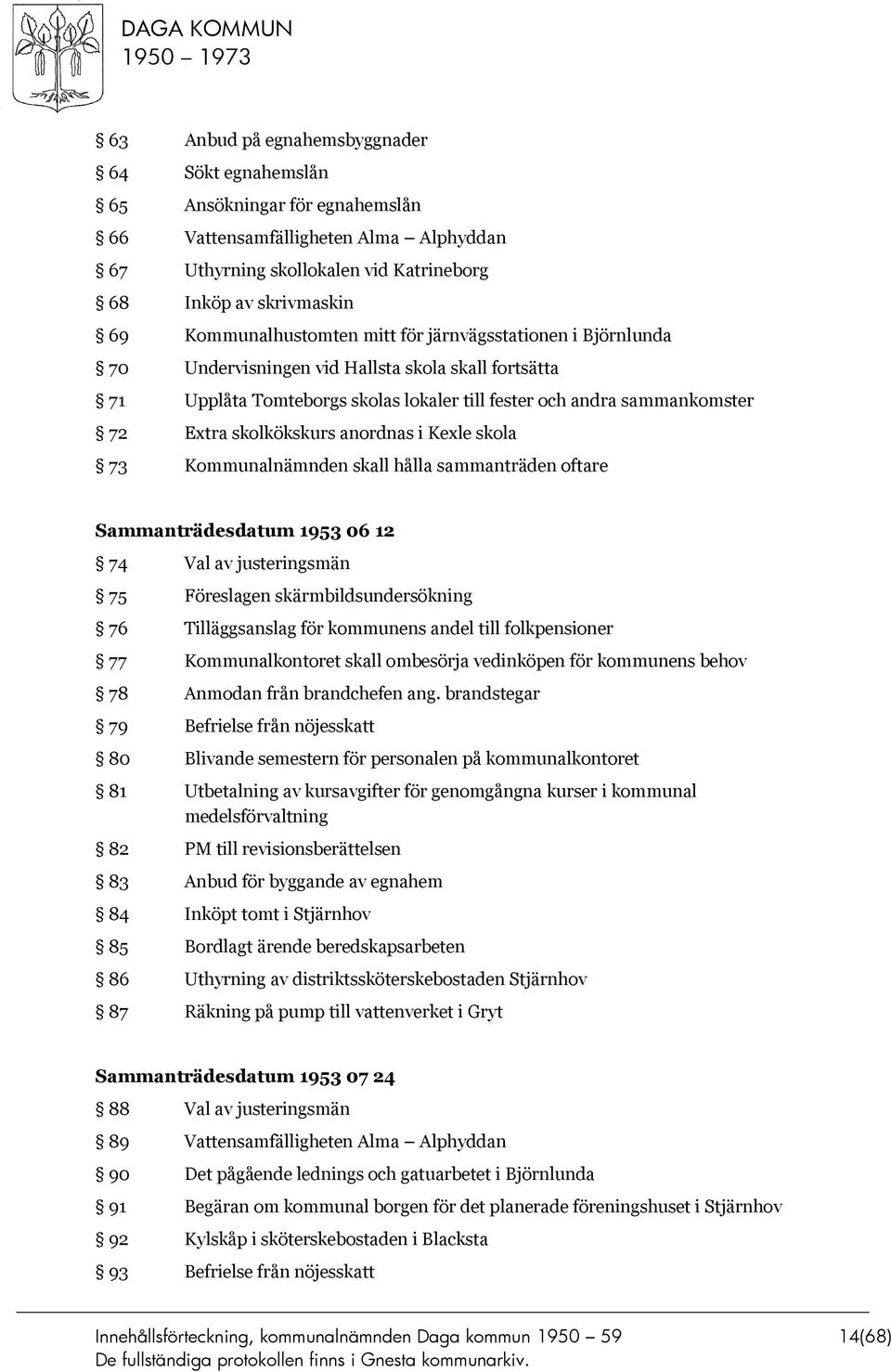 skolkökskurs anordnas i Kexle skola 73 Kommunalnämnden skall hålla sammanträden oftare Sammanträdesdatum 1953 06 12 74 Val av justeringsmän 75 Föreslagen skärmbildsundersökning 76 Tilläggsanslag för