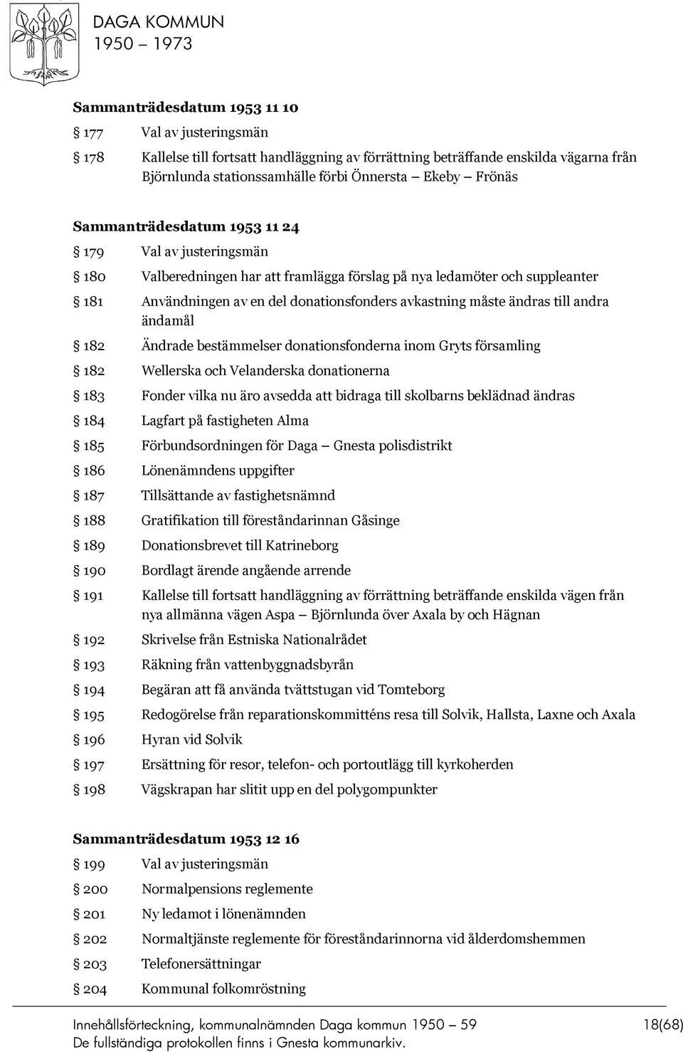 till andra ändamål 182 Ändrade bestämmelser donationsfonderna inom Gryts församling 182 Wellerska och Velanderska donationerna 183 Fonder vilka nu äro avsedda att bidraga till skolbarns beklädnad
