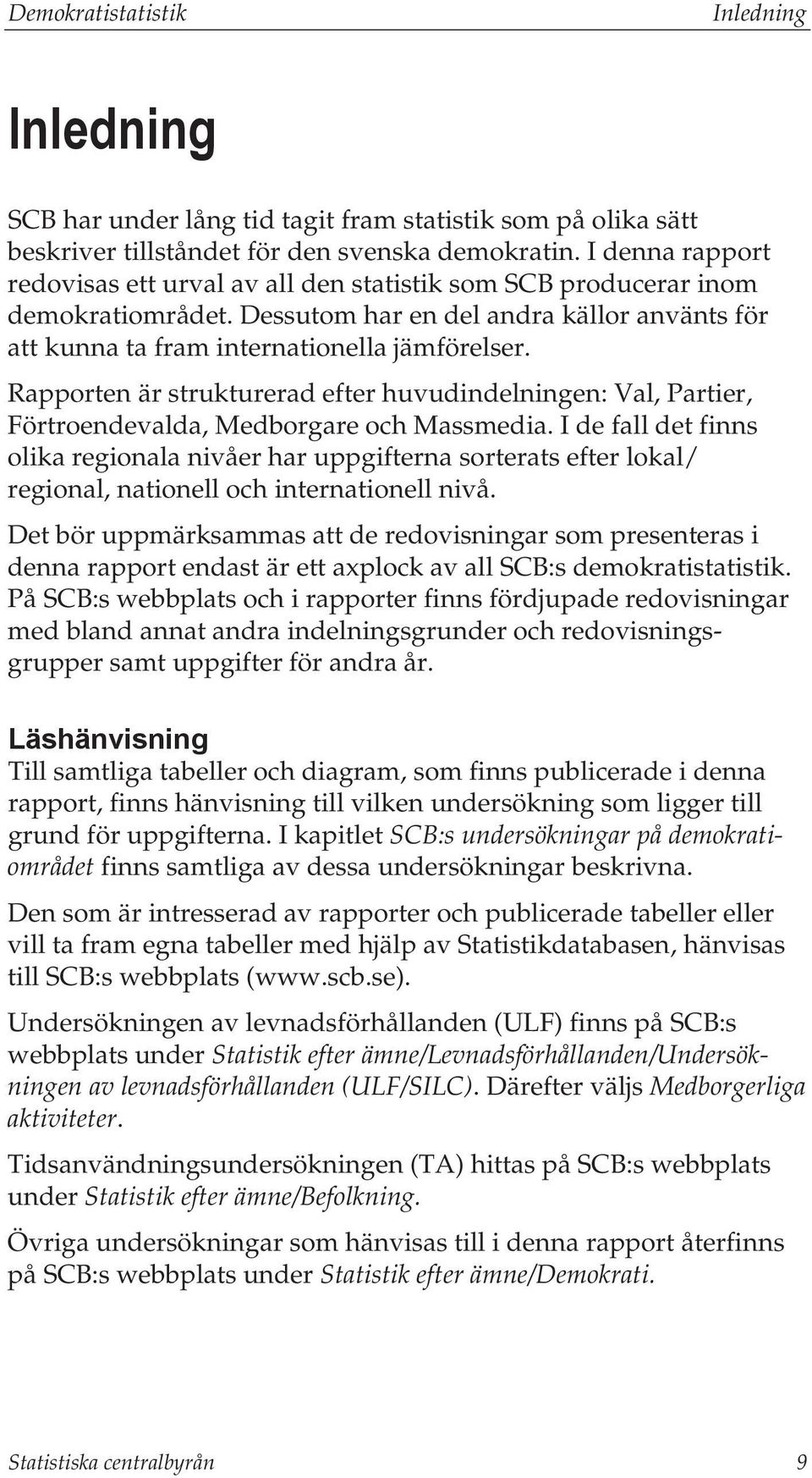 Rapporten är strukturerad efter huvudindelningen: Val, Partier, Förtroendevalda, Medborgare och Massmedia.