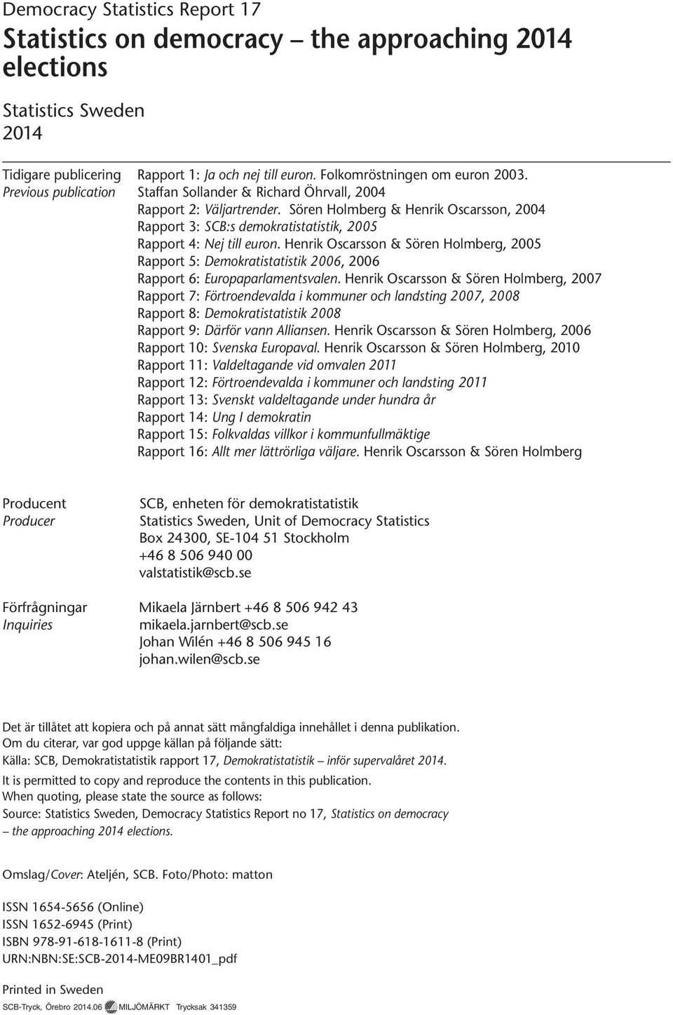 Henrik Oscarsson & Sören Holmberg, 2005 Rapport 5: Demokratistatistik 2006, 2006 Rapport 6: Europaparlamentsvalen.
