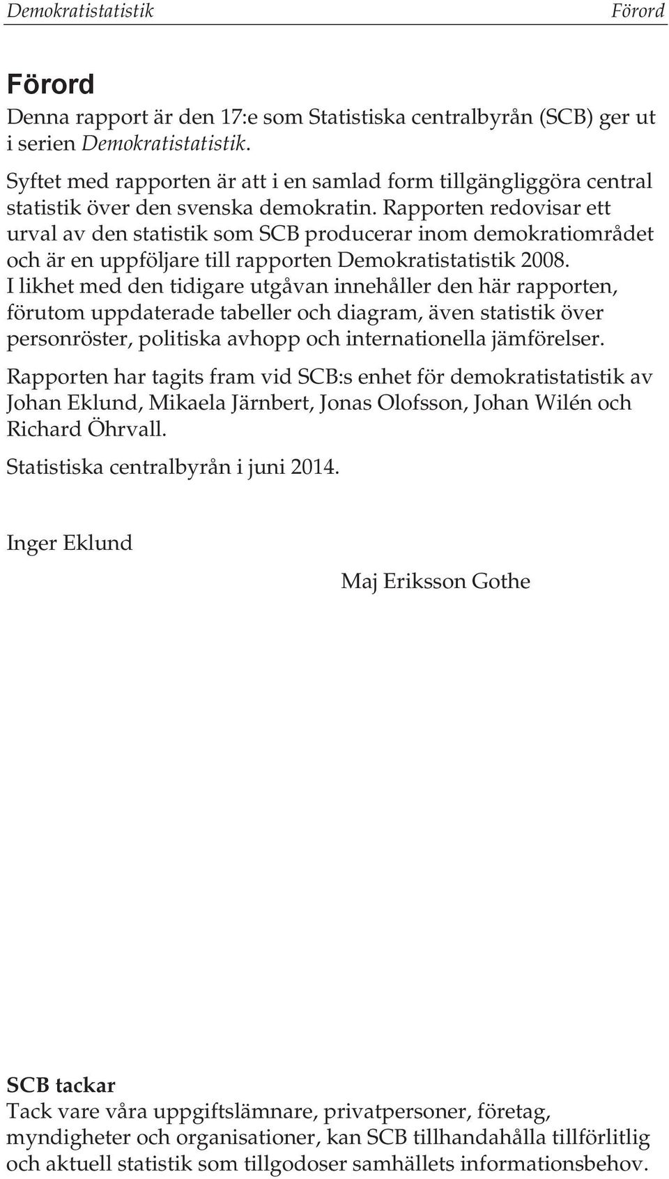 Rapporten redovisar ett urval av den statistik som SCB producerar inom demokratiområdet och är en uppföljare till rapporten Demokratistatistik 2008.