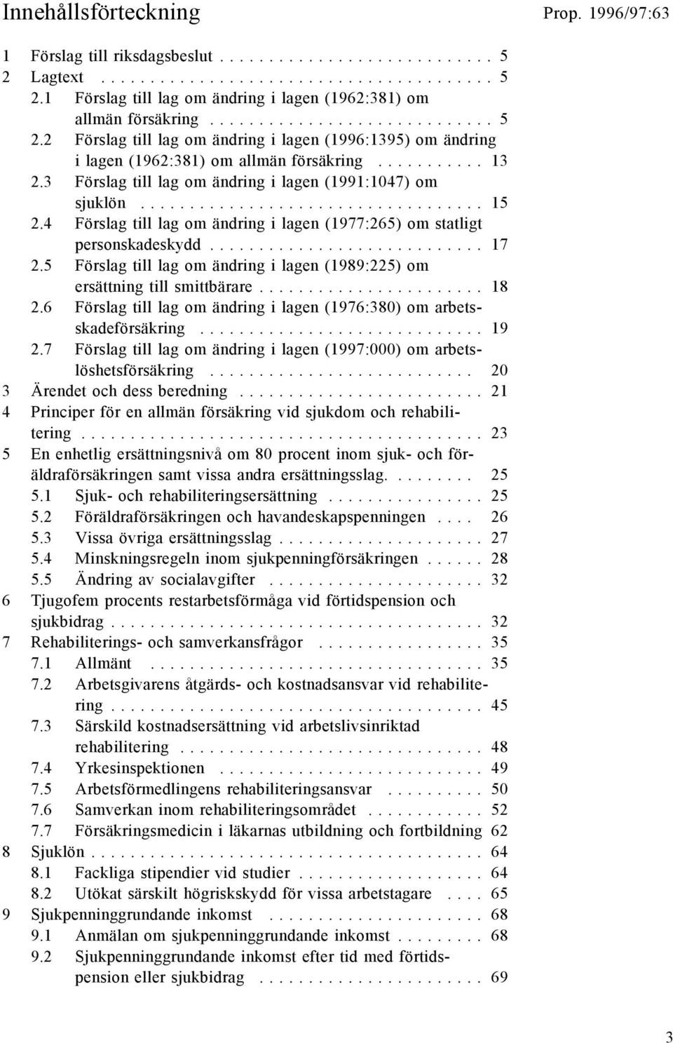 3 Förslag till lag om ändring i lagen (1991:1047) om sjuklön................................... 15 2.4 Förslag till lag om ändring i lagen (1977:265) om statligt personskadeskydd............................ 17 2.