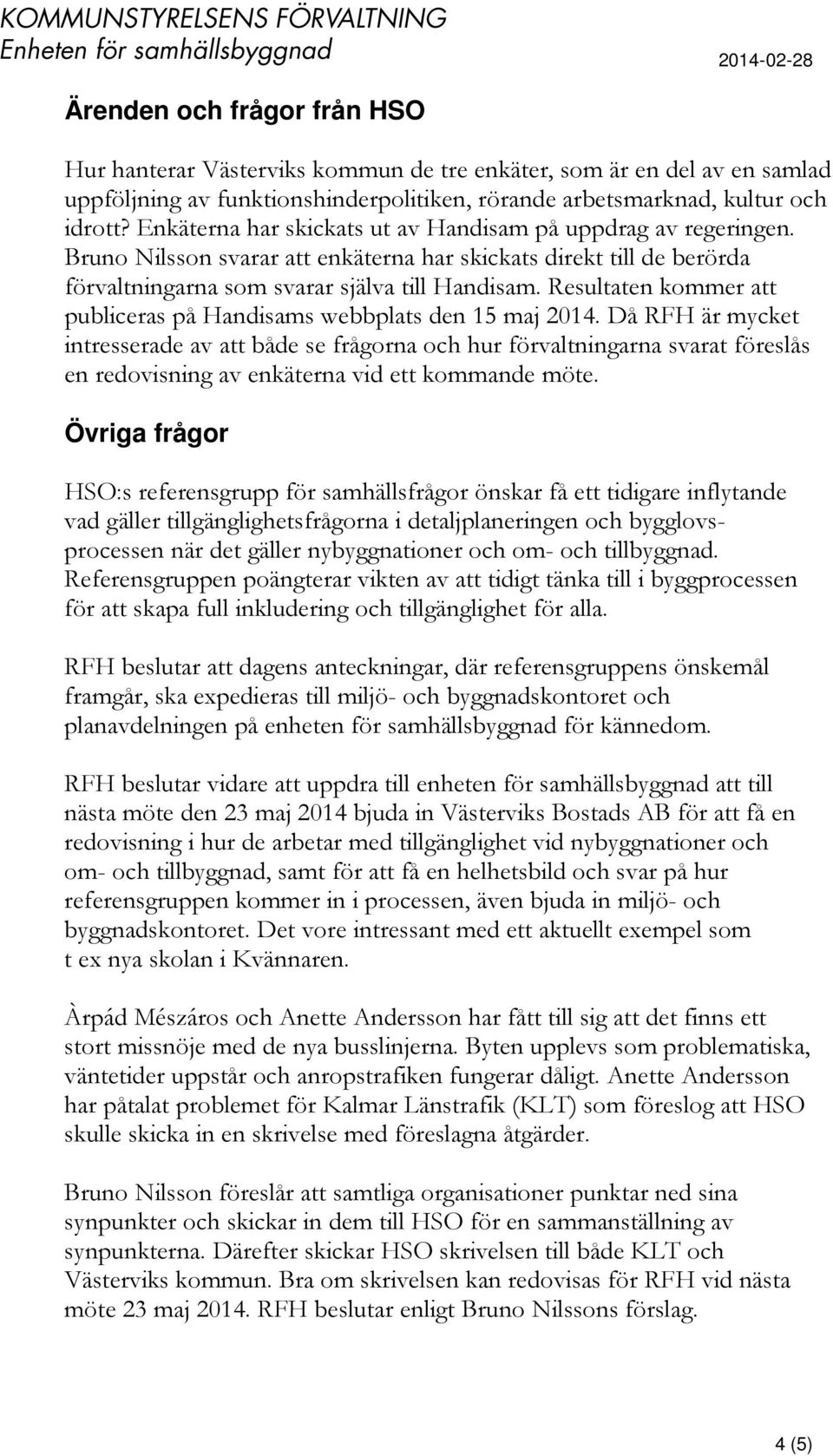 Resultaten kommer att publiceras på Handisams webbplats den 15 maj 2014.