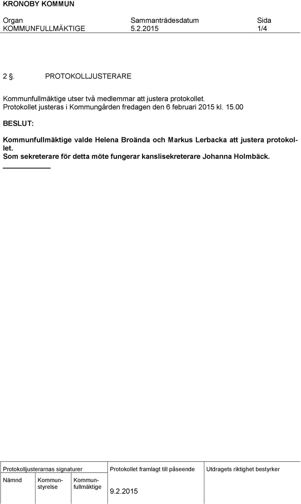 00 valde Helena Broända och Markus Lerbacka att justera protokollet.