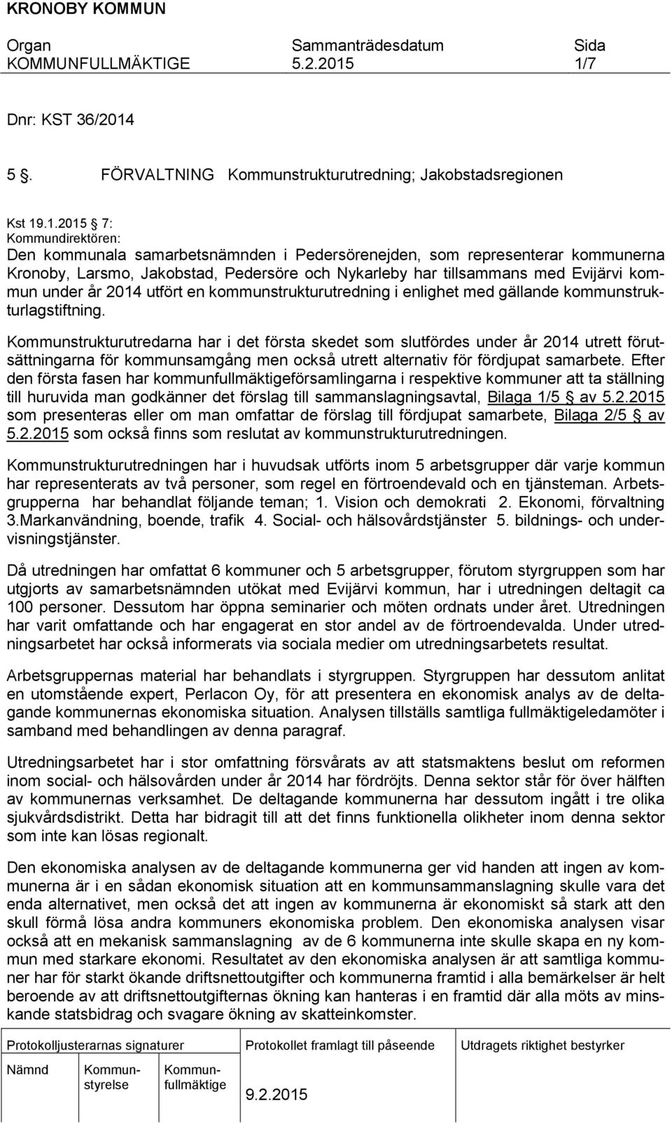 Kommunstrukturutredarna har i det första skedet som slutfördes under år 2014 utrett förutsättningarna för kommunsamgång men också utrett alternativ för fördjupat samarbete.