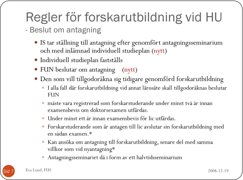 måste vara registrerad som forskarstuderande under minst två år innan examensbevis om doktorsexamen utfärdas. Under minst ett år innan examensbevis för lic utfärdas.