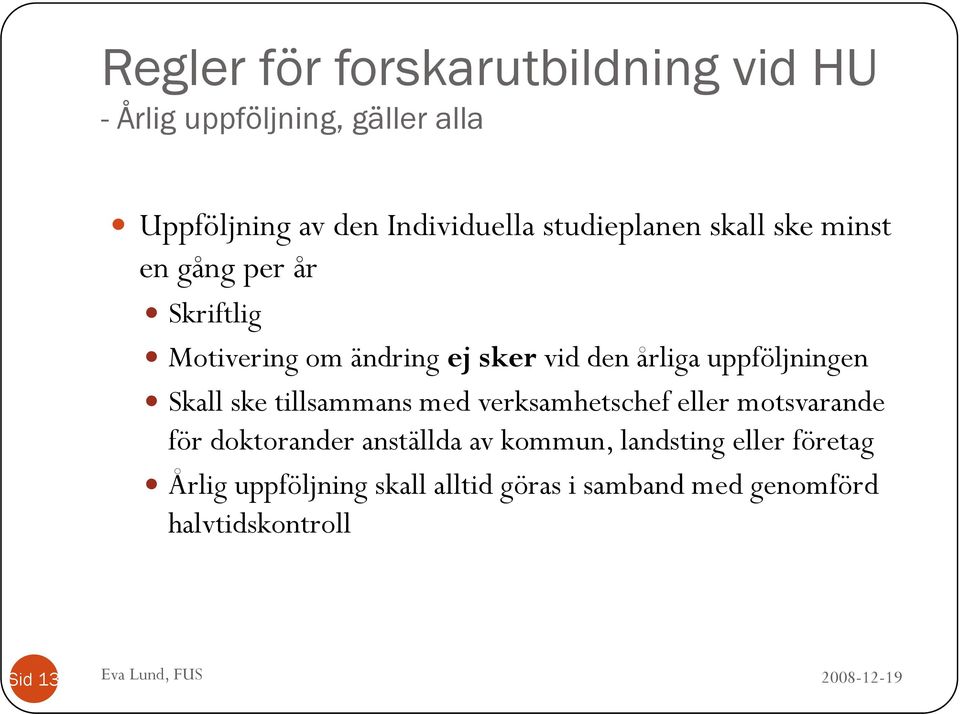 uppföljningen Skall ske tillsammans med verksamhetschef eller motsvarande för doktorander anställda av