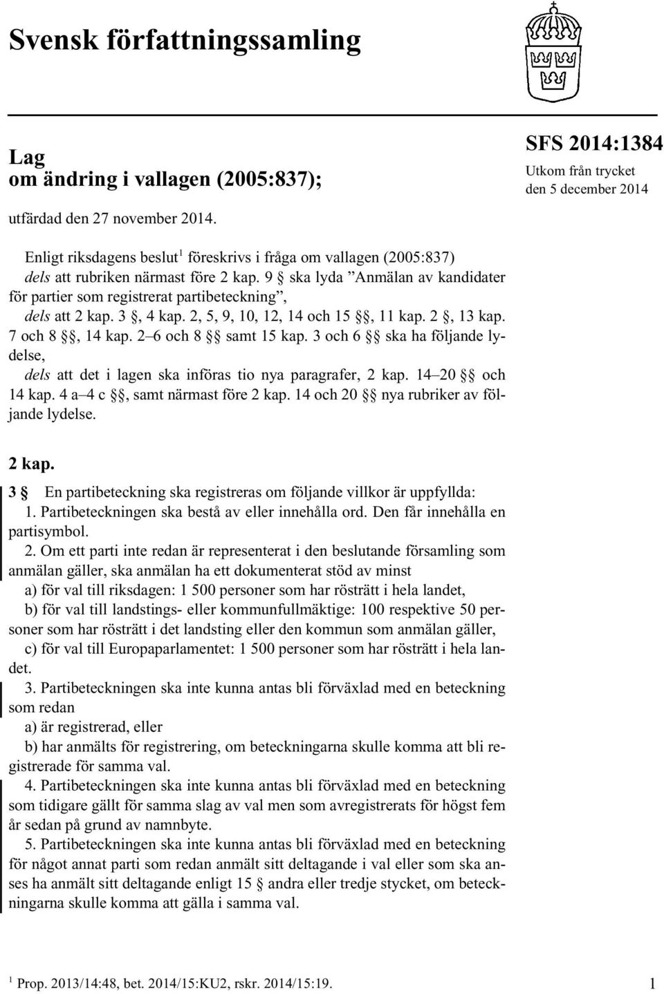 9 ska lyda Anmälan av kandidater för partier som registrerat partibeteckning, dels att 2 kap. 3, 4 kap. 2, 5, 9, 10, 12, 14 och 15, 11 kap. 2, 13 kap. 7 och 8, 14 kap. 2 6 och 8 samt 15 kap.