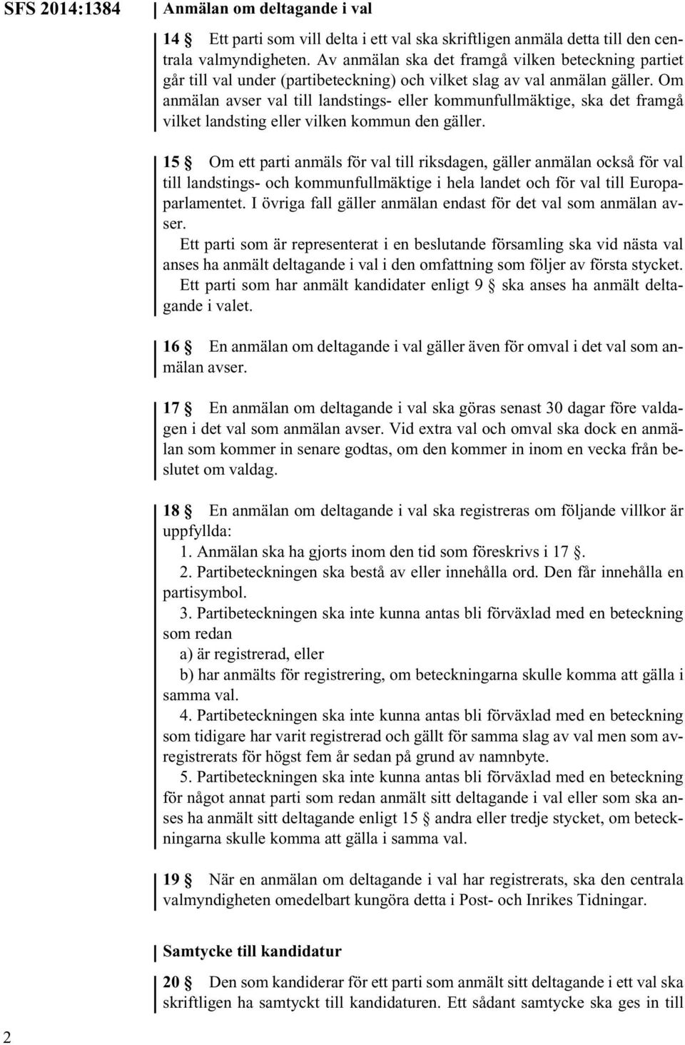 Om anmälan avser val till landstings- eller kommunfullmäktige, ska det framgå vilket landsting eller vilken kommun den gäller.