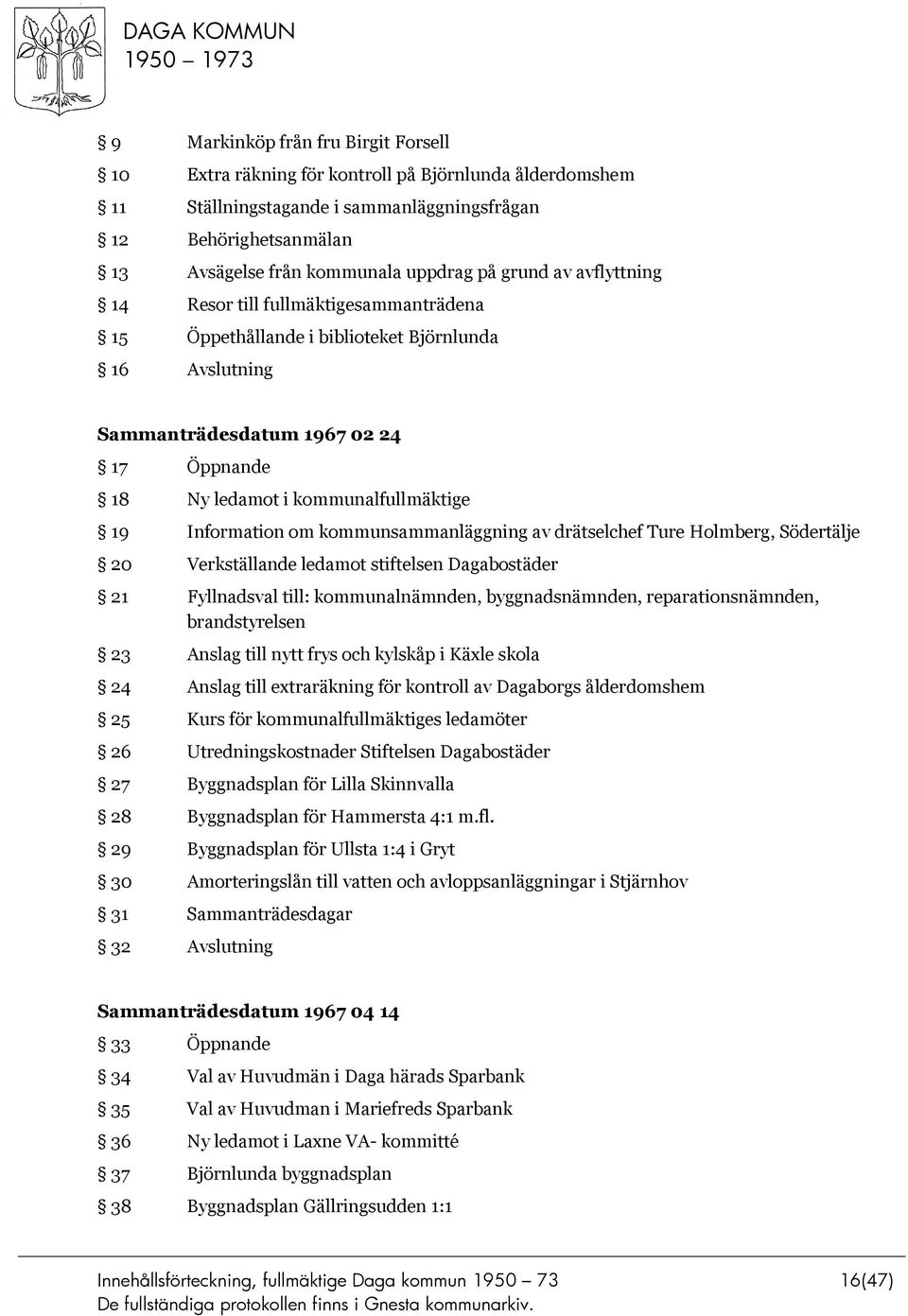 Information om kommunsammanläggning av drätselchef Ture Holmberg, Södertälje 20 Verkställande ledamot stiftelsen Dagabostäder 21 Fyllnadsval till: kommunalnämnden, byggnadsnämnden,