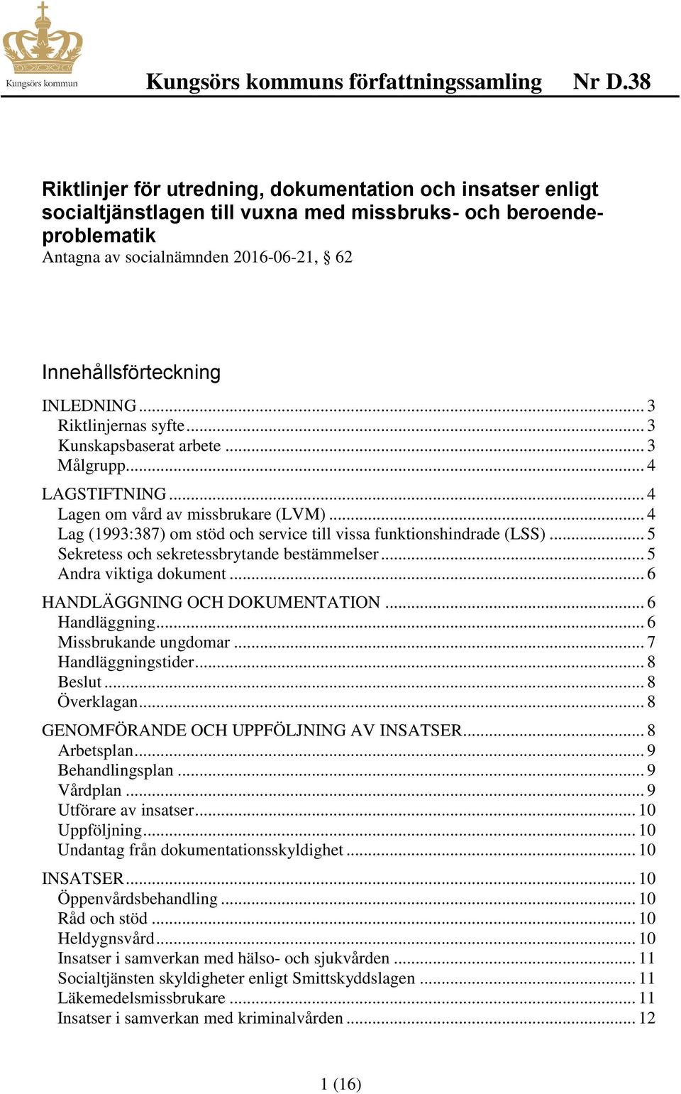 .. 5 Sekretess och sekretessbrytande bestämmelser... 5 Andra viktiga dokument... 6 HANDLÄGGNING OCH DOKUMENTATION... 6 Handläggning... 6 Missbrukande ungdomar... 7 Handläggningstider... 8 Beslut.