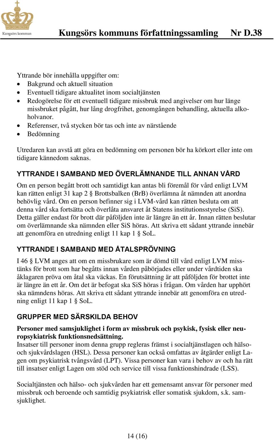 Referenser, två stycken bör tas och inte av närstående Bedömning Utredaren kan avstå att göra en bedömning om personen bör ha körkort eller inte om tidigare kännedom saknas.