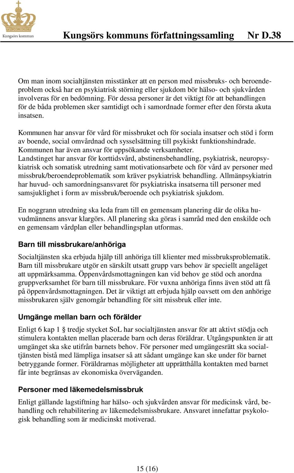 Kommunen har ansvar för vård för missbruket och för sociala insatser och stöd i form av boende, social omvårdnad och sysselsättning till psykiskt funktionshindrade.
