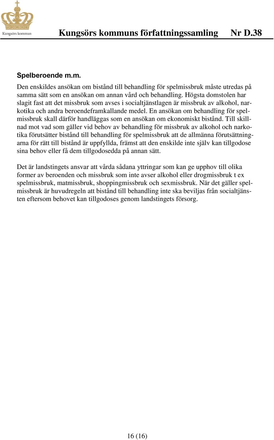 En ansökan om behandling för spelmissbruk skall därför handläggas som en ansökan om ekonomiskt bistånd.
